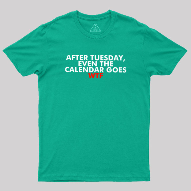 After Tuesday Even The Calender Goes Geek T-Shirt