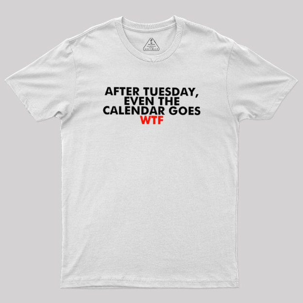 After Tuesday Even The Calender Goes Geek T-Shirt