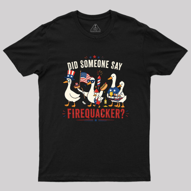 Did Someone Say Firequacker Geek T-Shirt