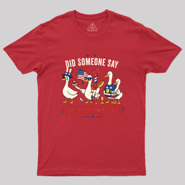 Did Someone Say Firequacker Geek T-Shirt