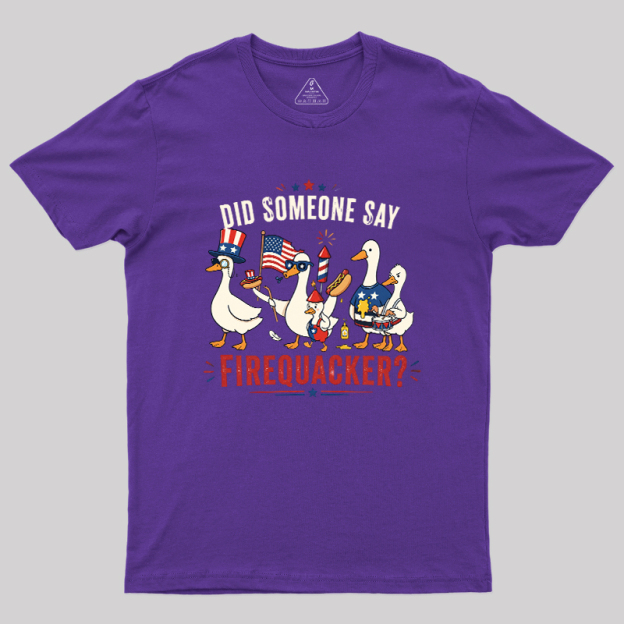 Did Someone Say Firequacker Geek T-Shirt