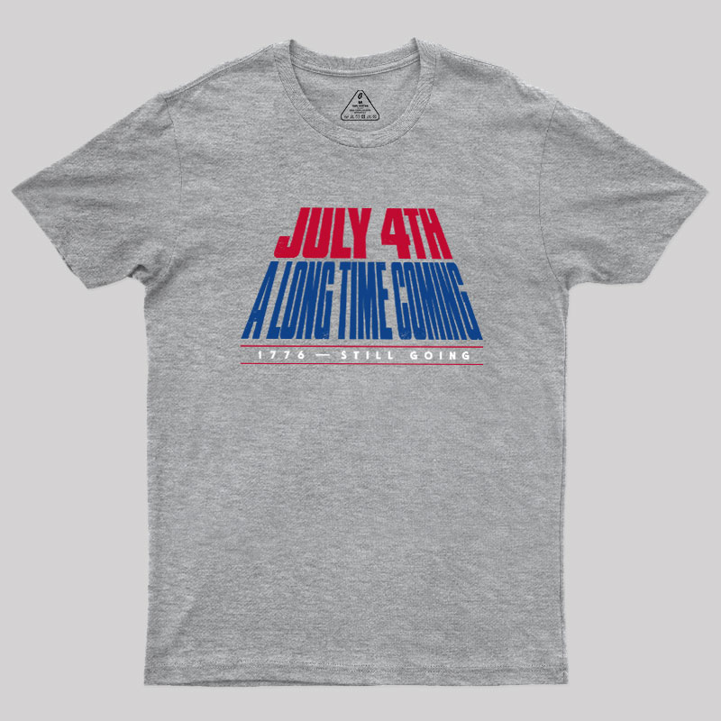 July 4th A Long Time Coming Geek T-Shirt