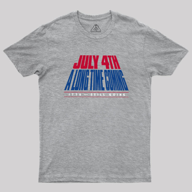 July 4th A Long Time Coming Geek T-Shirt
