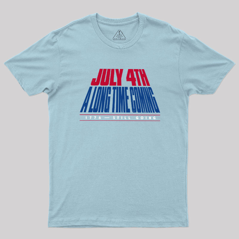 July 4th A Long Time Coming Geek T-Shirt