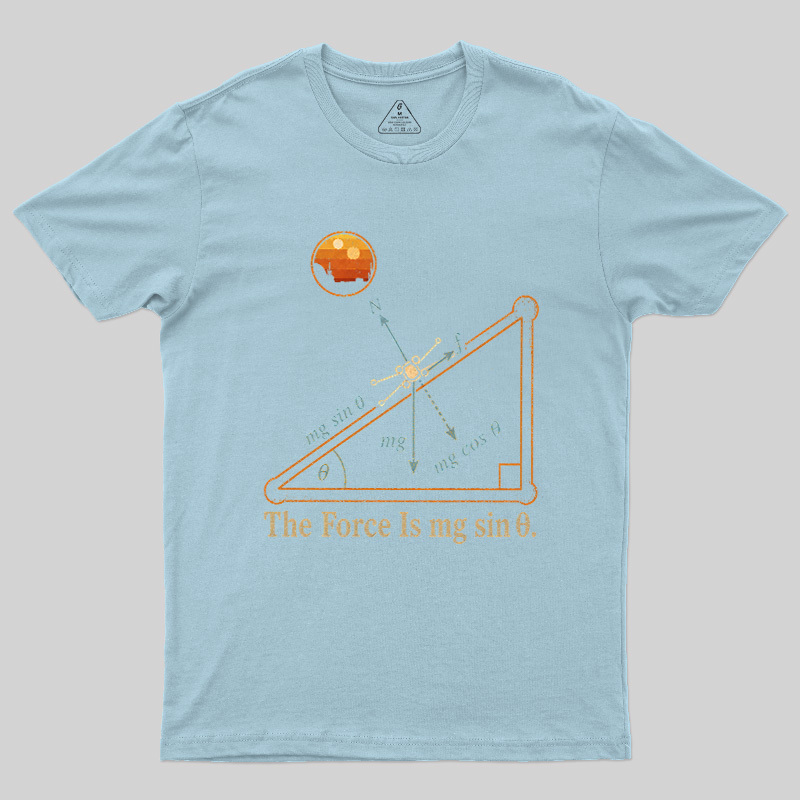 The Force Is Mg Sinθ Geek T-Shirt