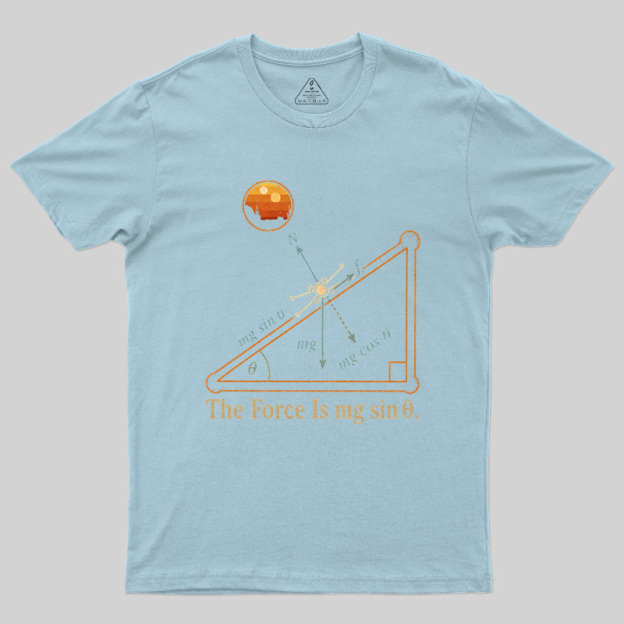 The Force Is Mg Sinθ Geek T-Shirt