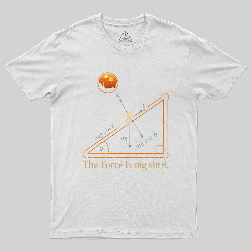 The Force Is Mg Sinθ Geek T-Shirt