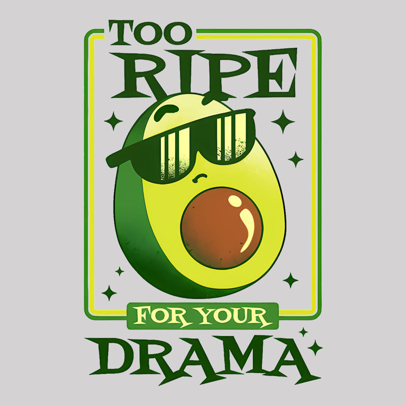 Too Ripe For Your Drama Geek T-Shirt