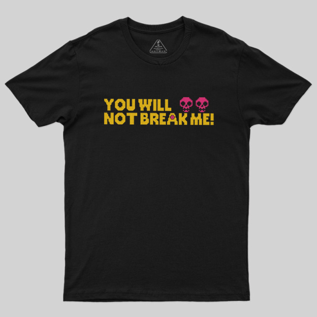 You Will Not Break Me Geek T-Shirt