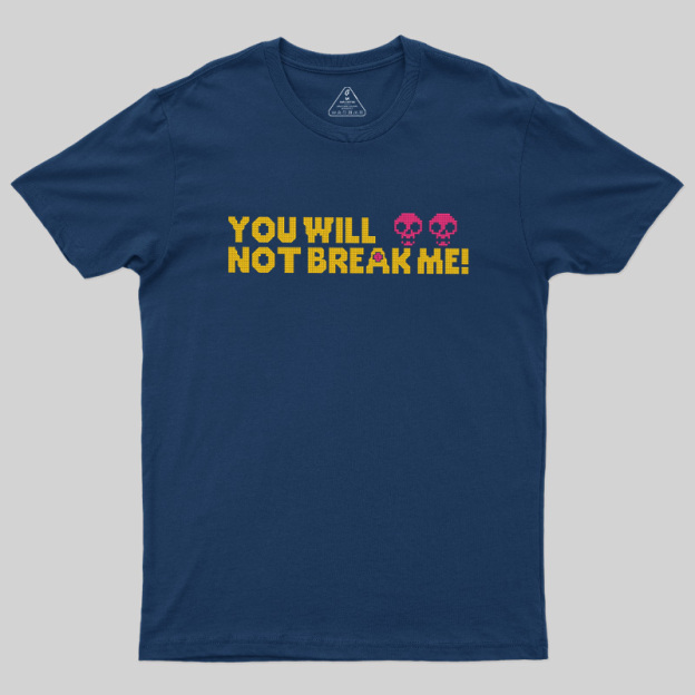 You Will Not Break Me Geek T-Shirt