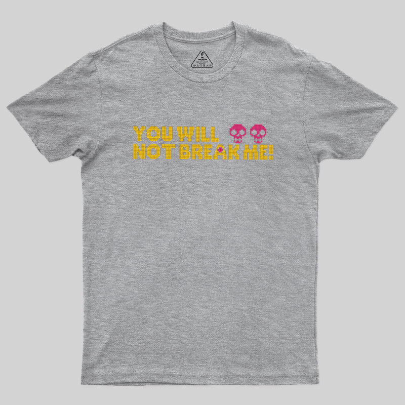 You Will Not Break Me Geek T-Shirt