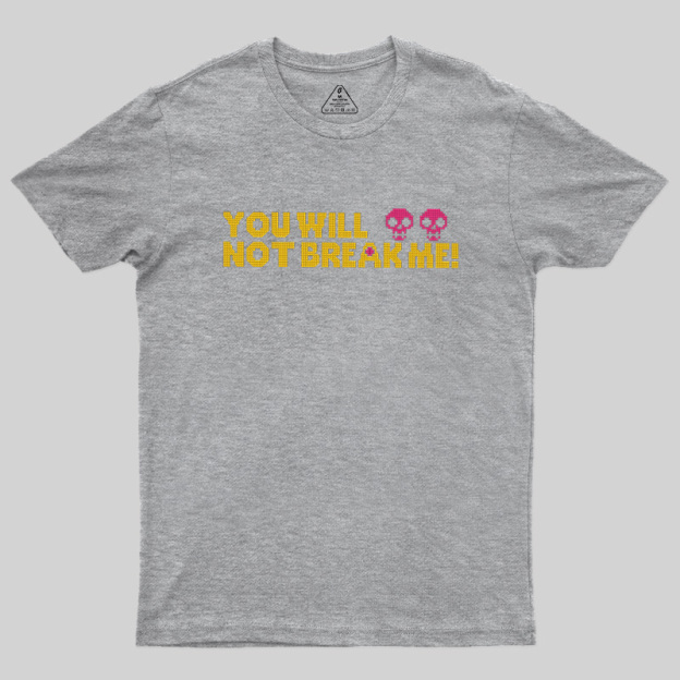 You Will Not Break Me Geek T-Shirt