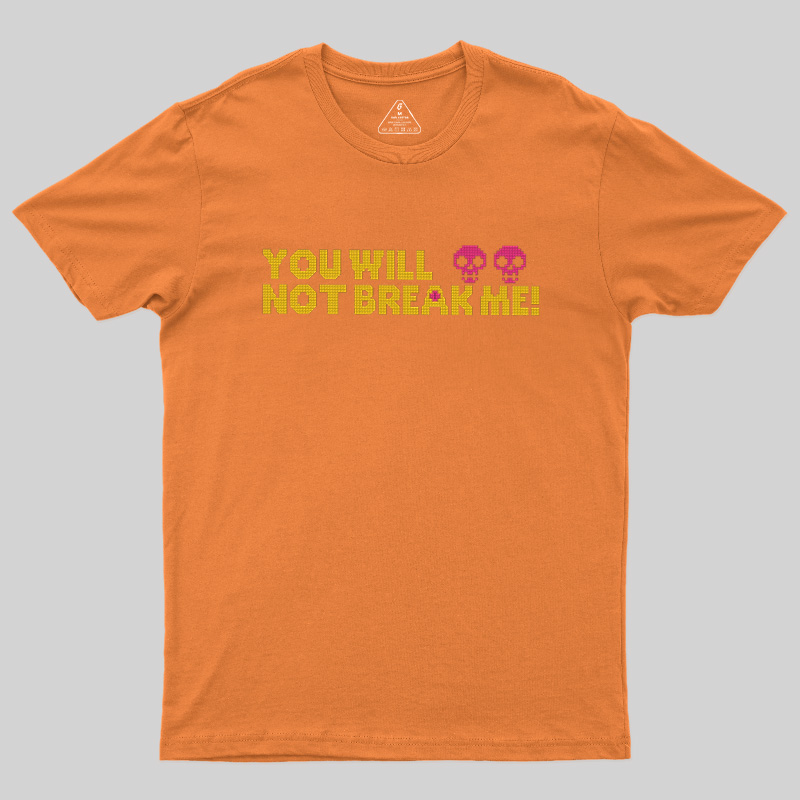 You Will Not Break Me Geek T-Shirt