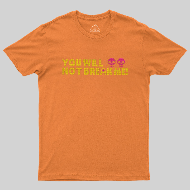 You Will Not Break Me Geek T-Shirt