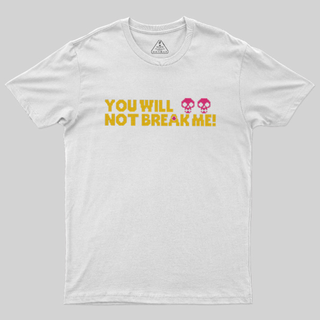 You Will Not Break Me Geek T-Shirt