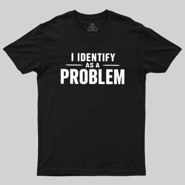 I Identify as a Problem Geek T-Shirt