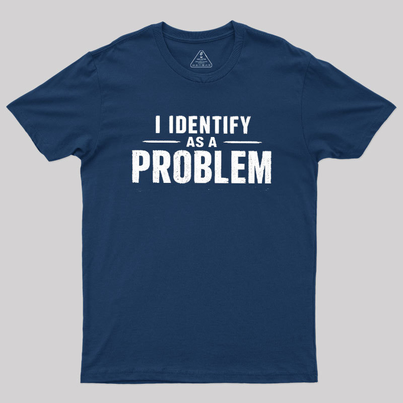 I Identify as a Problem Geek T-Shirt