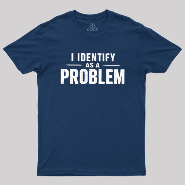 I Identify as a Problem Geek T-Shirt