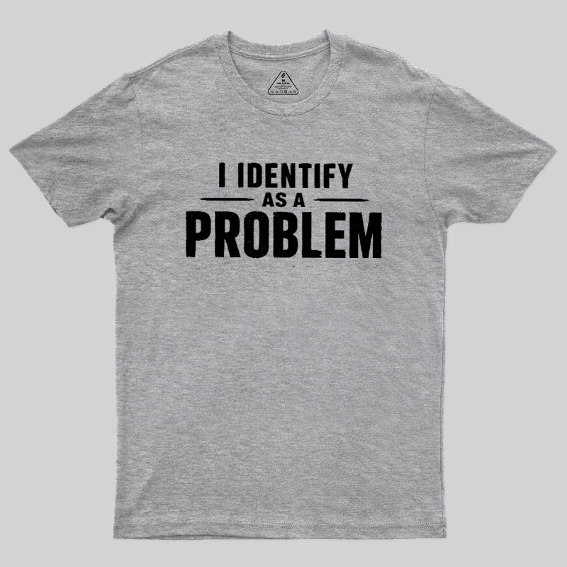I Identify as a Problem Geek T-Shirt