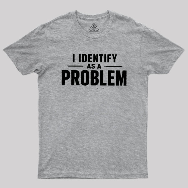 I Identify as a Problem Geek T-Shirt
