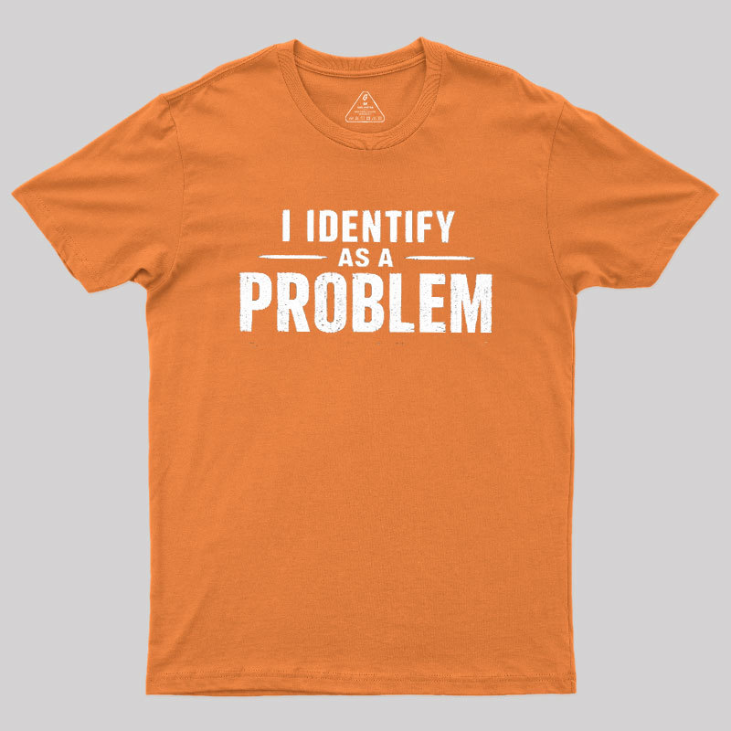 I Identify as a Problem Geek T-Shirt