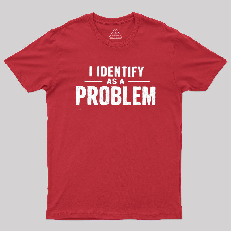 I Identify as a Problem Geek T-Shirt