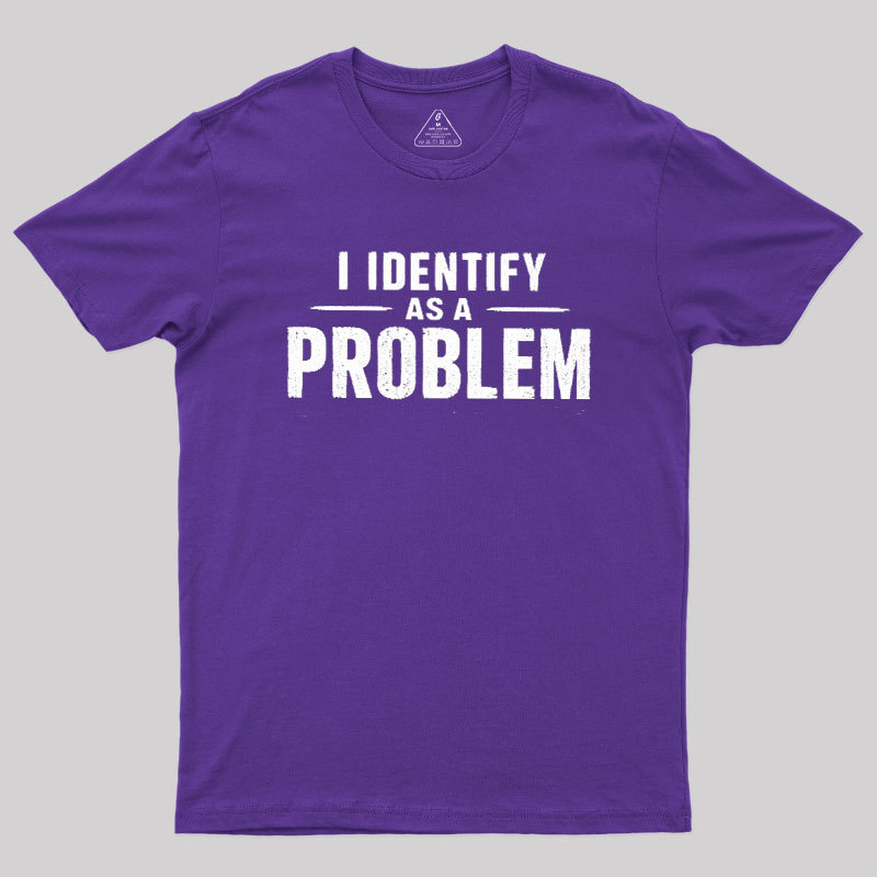 I Identify as a Problem Geek T-Shirt