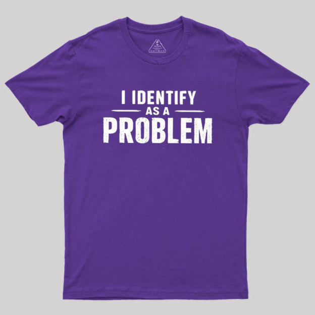 I Identify as a Problem Geek T-Shirt