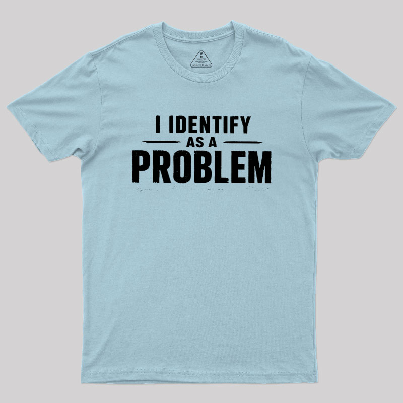 I Identify as a Problem Geek T-Shirt