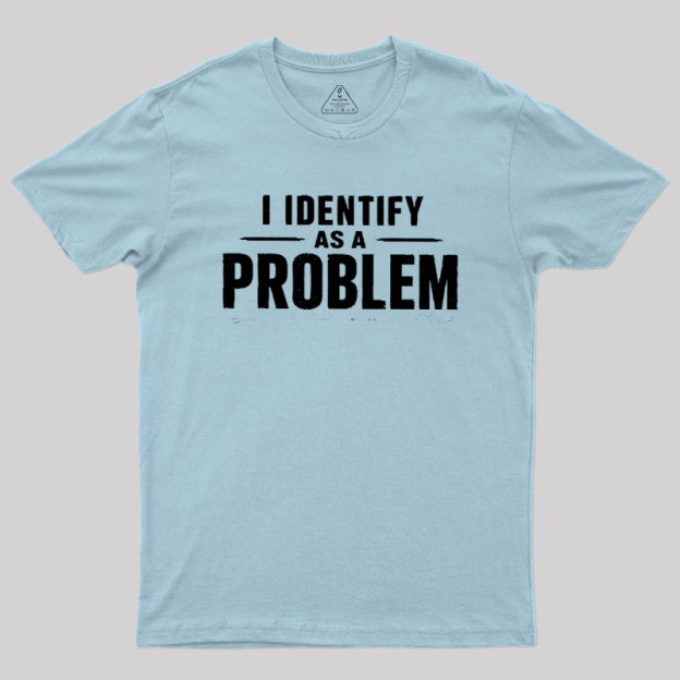 I Identify as a Problem Geek T-Shirt
