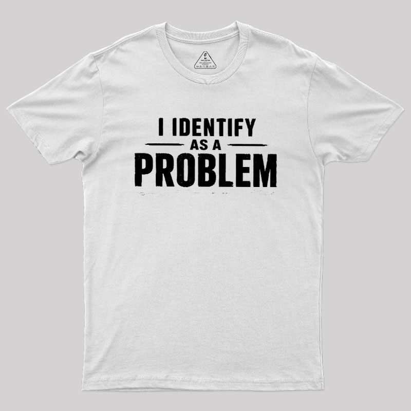 I Identify as a Problem Geek T-Shirt
