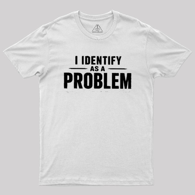 I Identify as a Problem Geek T-Shirt