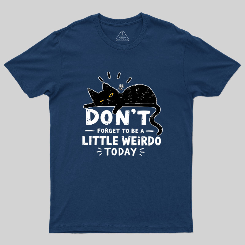 Don't Forget To Be A Little Weirdo Today Geek T-Shirt