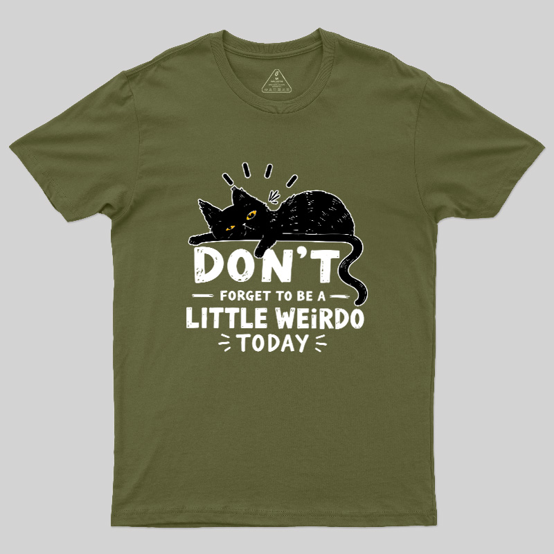 Don't Forget To Be A Little Weirdo Today Geek T-Shirt