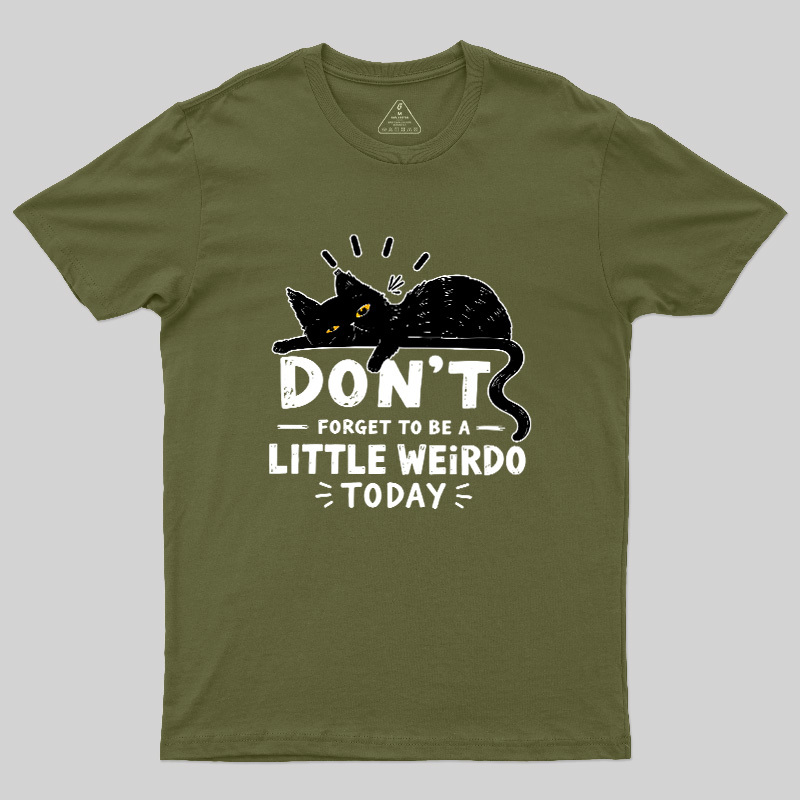 Don't Forget To Be A Little Weirdo Today Geek T-Shirt