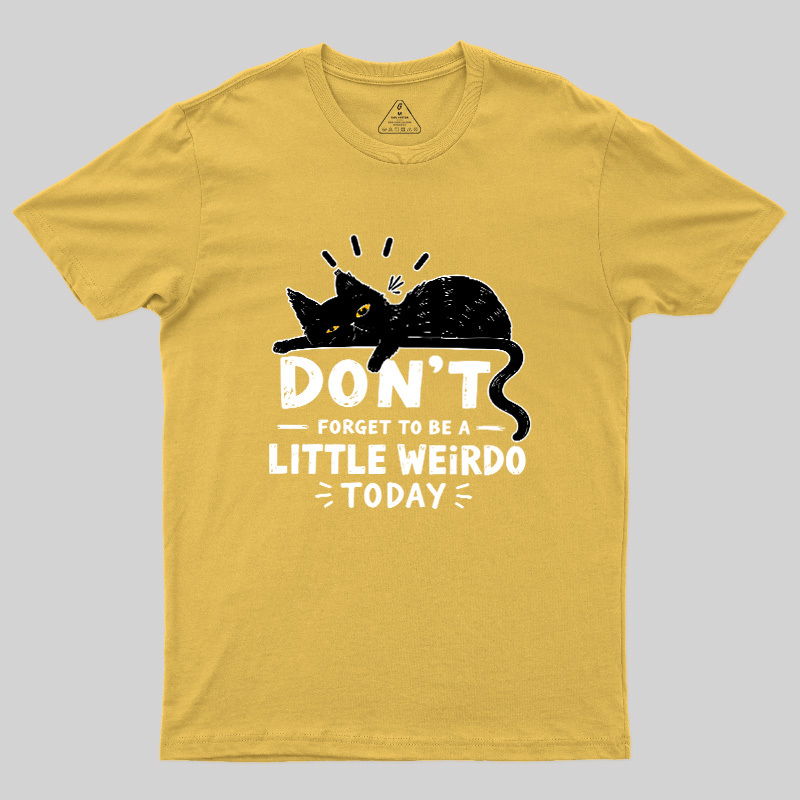 Don't Forget To Be A Little Weirdo Today Geek T-Shirt