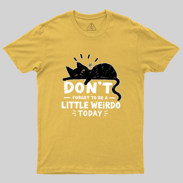 Don't Forget To Be A Little Weirdo Today Geek T-Shirt