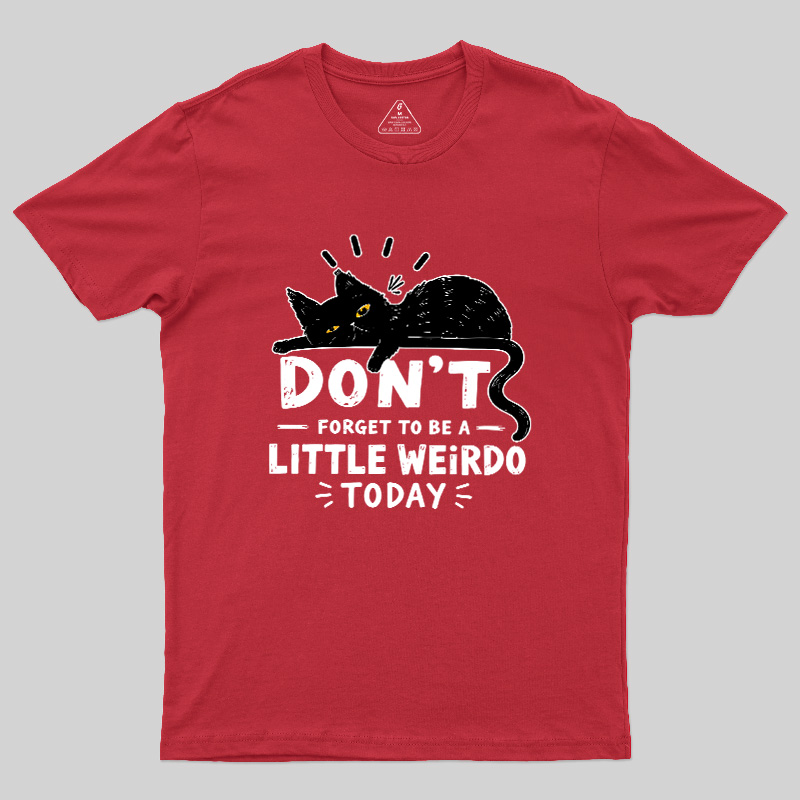 Don't Forget To Be A Little Weirdo Today Geek T-Shirt