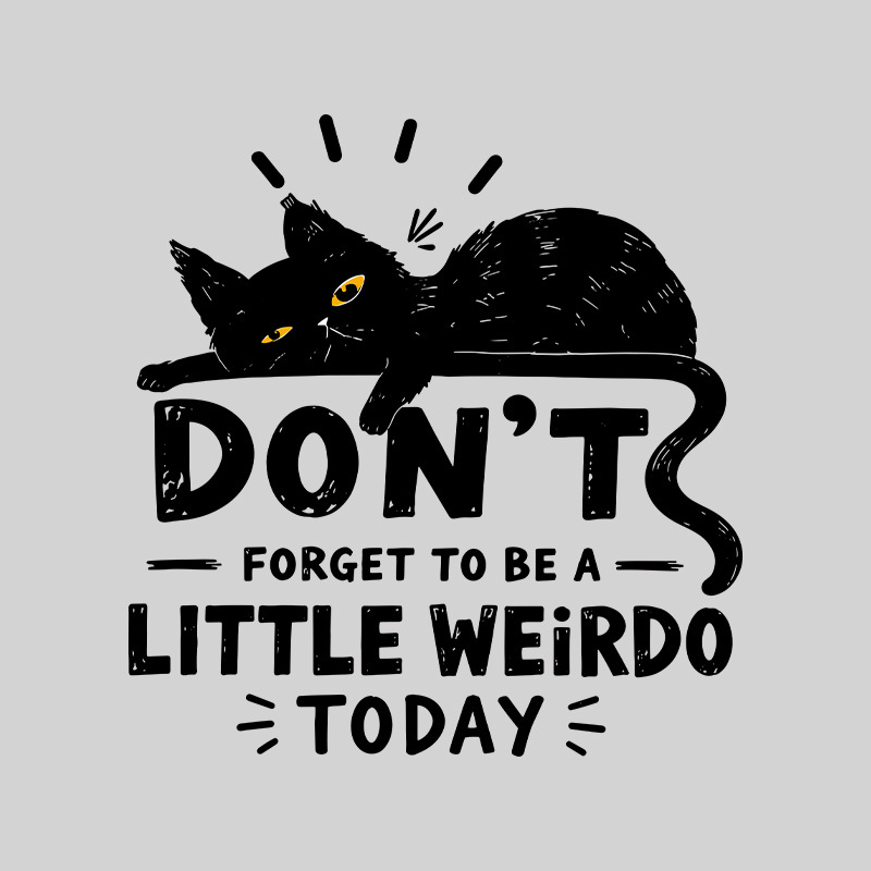 Don't Forget To Be A Little Weirdo Today Geek T-Shirt