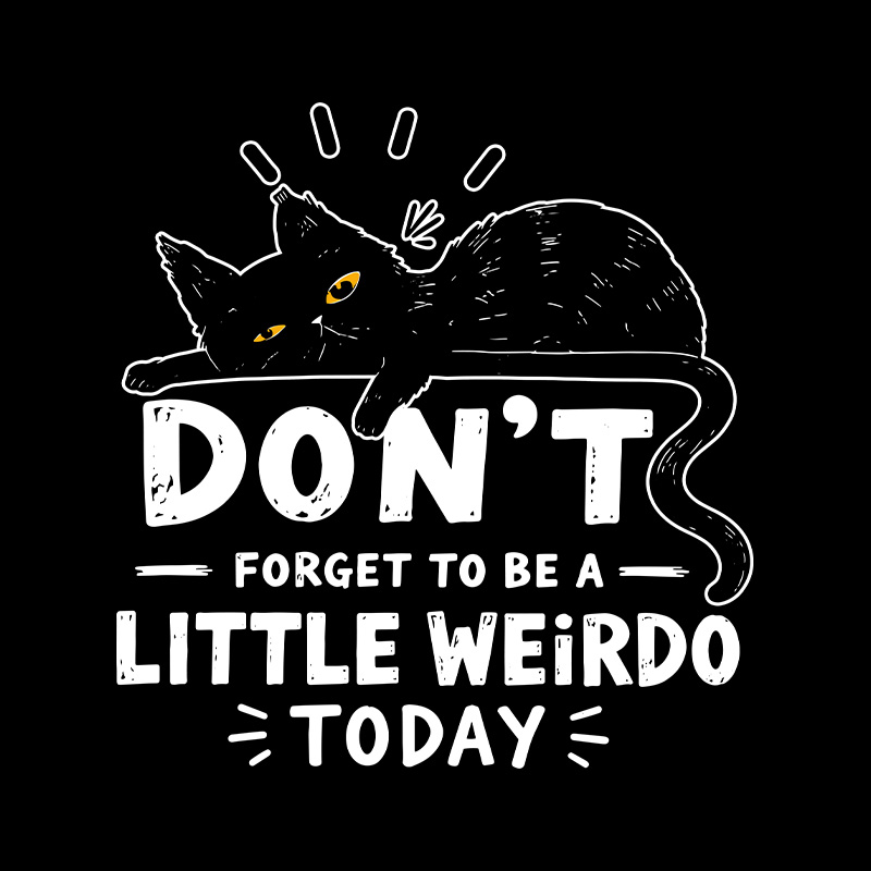 Don't Forget To Be A Little Weirdo Today Geek T-Shirt
