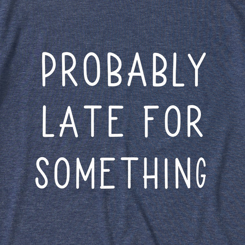 Probably Late for Something Ultra Soft Heather Tee