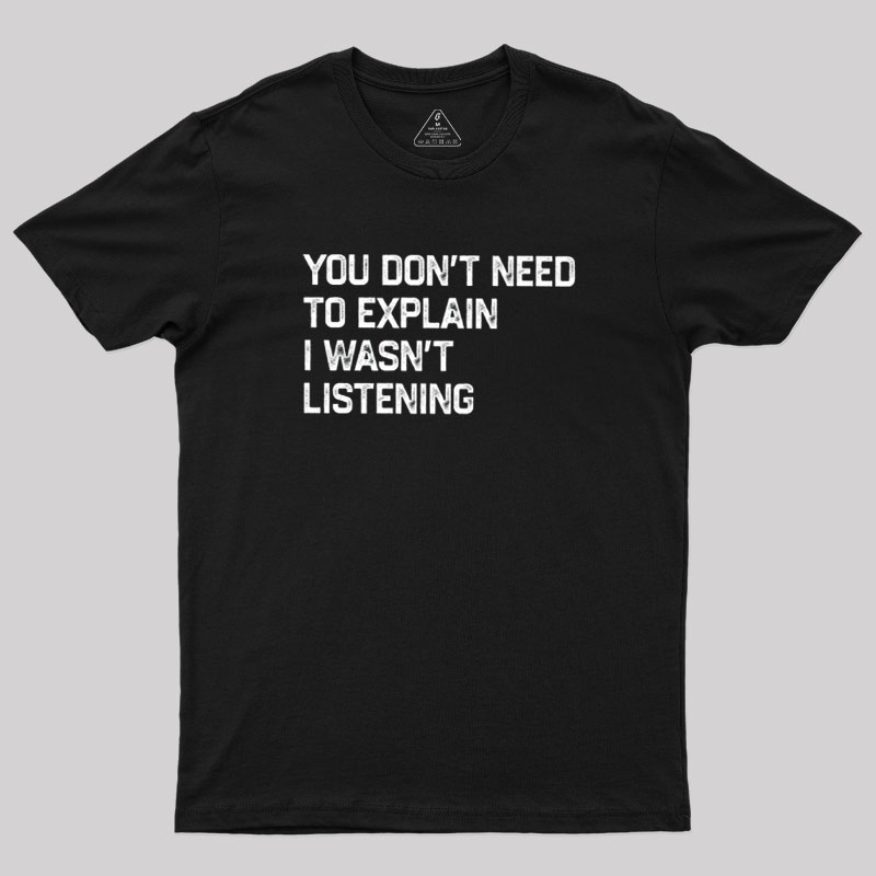 I Wasn't Listening Geek T-Shirt