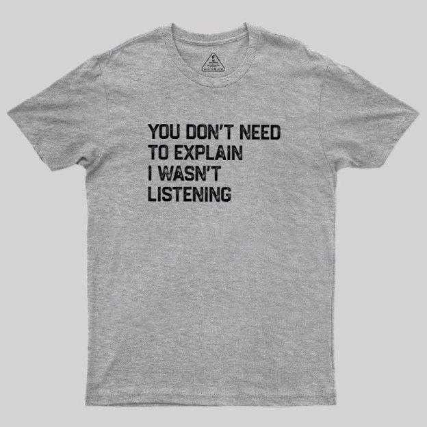 I Wasn't Listening Geek T-Shirt