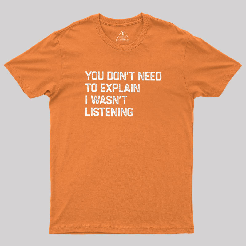 I Wasn't Listening Geek T-Shirt