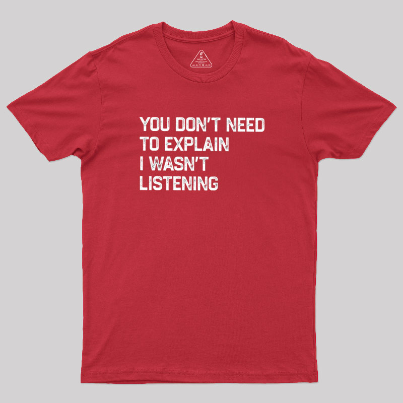 I Wasn't Listening Geek T-Shirt
