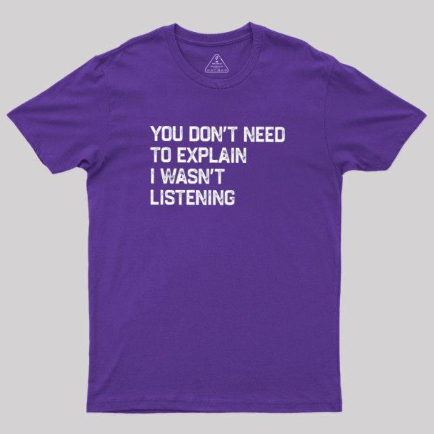I Wasn't Listening Geek T-Shirt