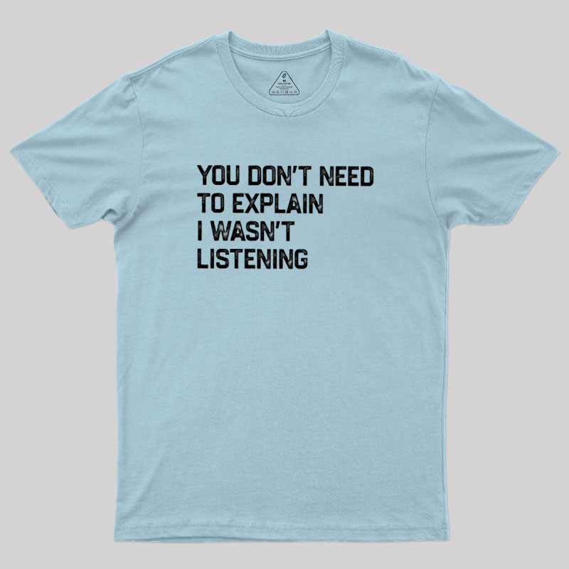 I Wasn't Listening Geek T-Shirt