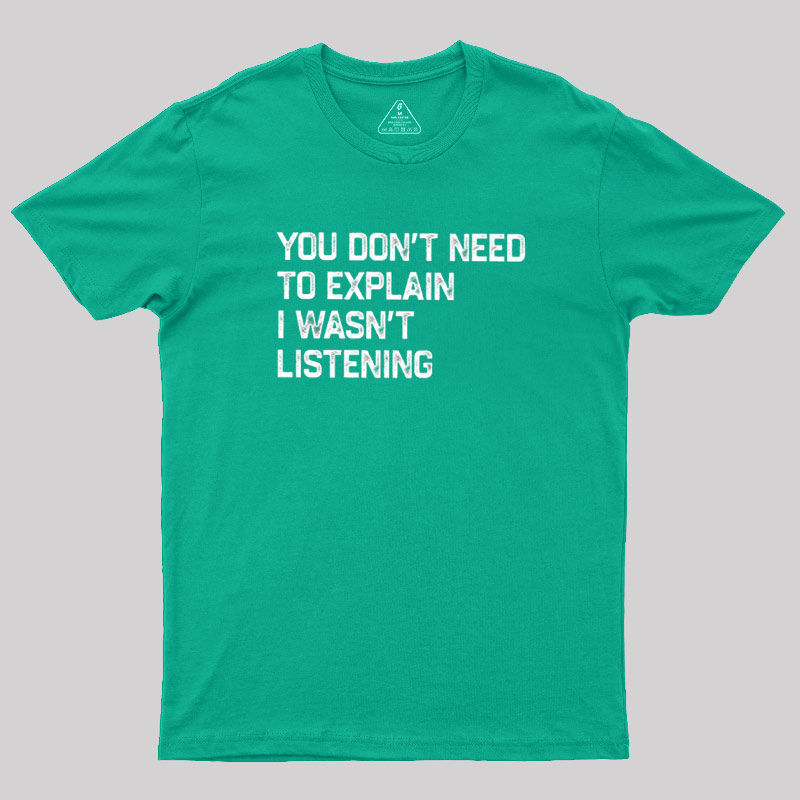 I Wasn't Listening Geek T-Shirt
