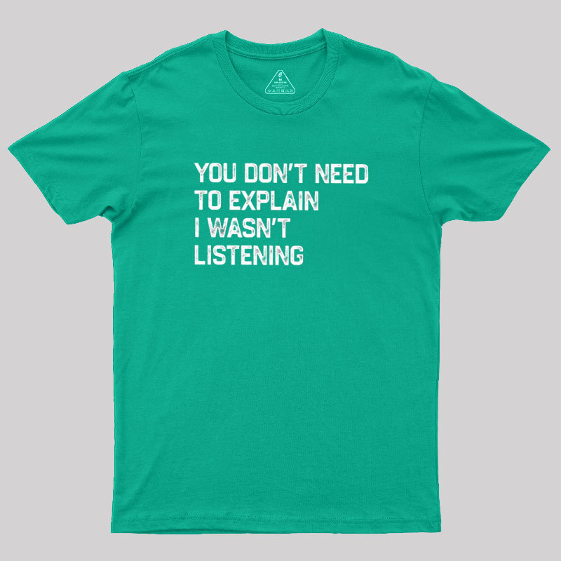 I Wasn't Listening Geek T-Shirt