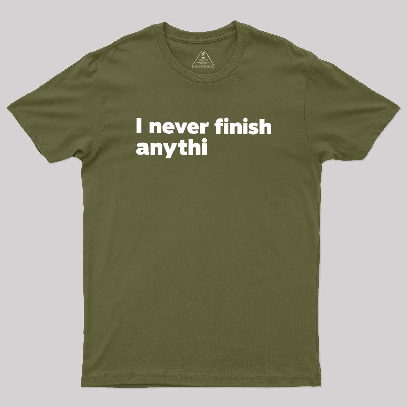 I Never Finish Anythi Geek T-Shirt